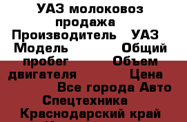 УАЗ молоковоз продажа › Производитель ­ УАЗ › Модель ­ 3 303 › Общий пробег ­ 200 › Объем двигателя ­ 2 693 › Цена ­ 837 000 - Все города Авто » Спецтехника   . Краснодарский край,Краснодар г.